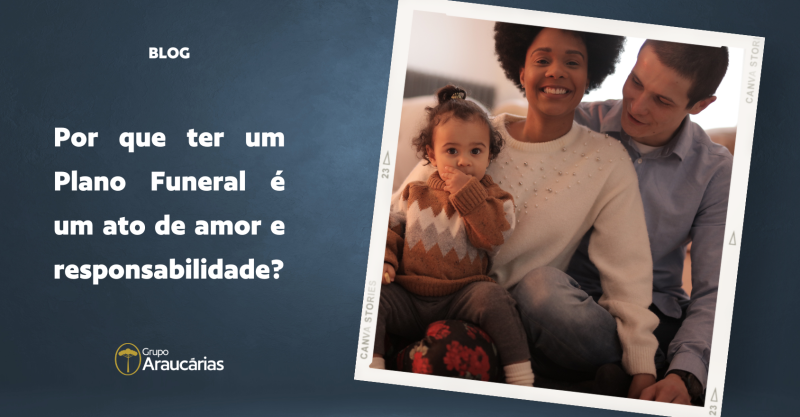 Por que ter um Plano Funeral é um ato de amor e responsabilidade?